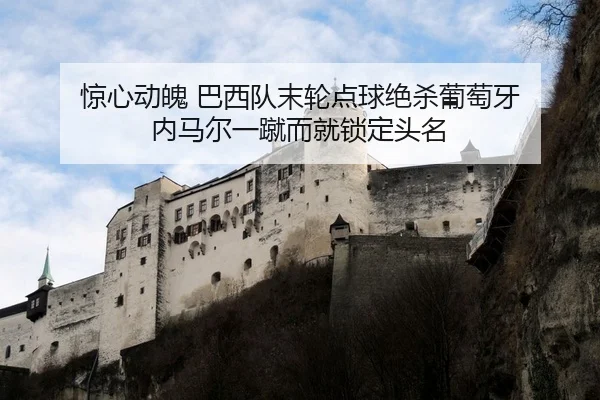 惊心动魄 巴西队末轮点球绝杀葡萄牙 内马尔一蹴而就锁定头名