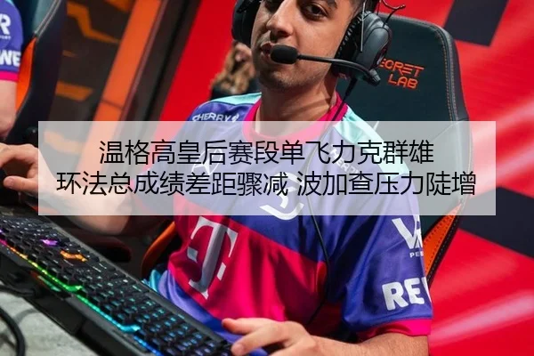 温格高皇后赛段单飞力克群雄 环法总成绩差距骤减 波加查压力陡增
